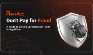 Don’t Pay for Fraud: A Guide to Setting Up Validation Rules in AppsFlyer