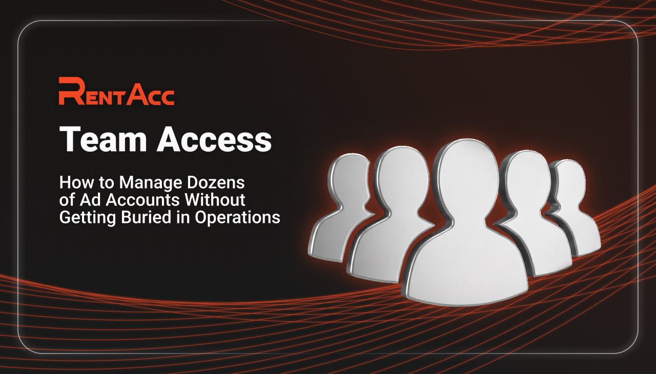 Team Access in RentAcc: How to Manage Dozens of Ad Accounts Without Getting Buried in Operations